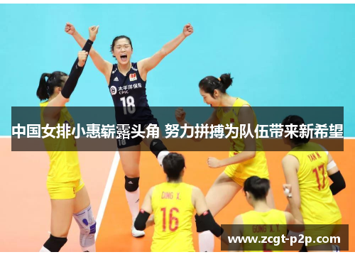 中国女排小惠崭露头角 努力拼搏为队伍带来新希望